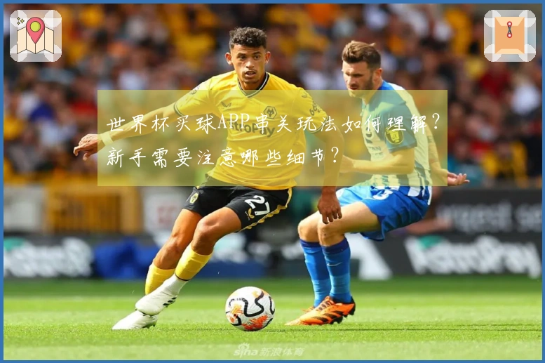 世界杯买球APP串关玩法如何理解？新手需要注意哪些细节？